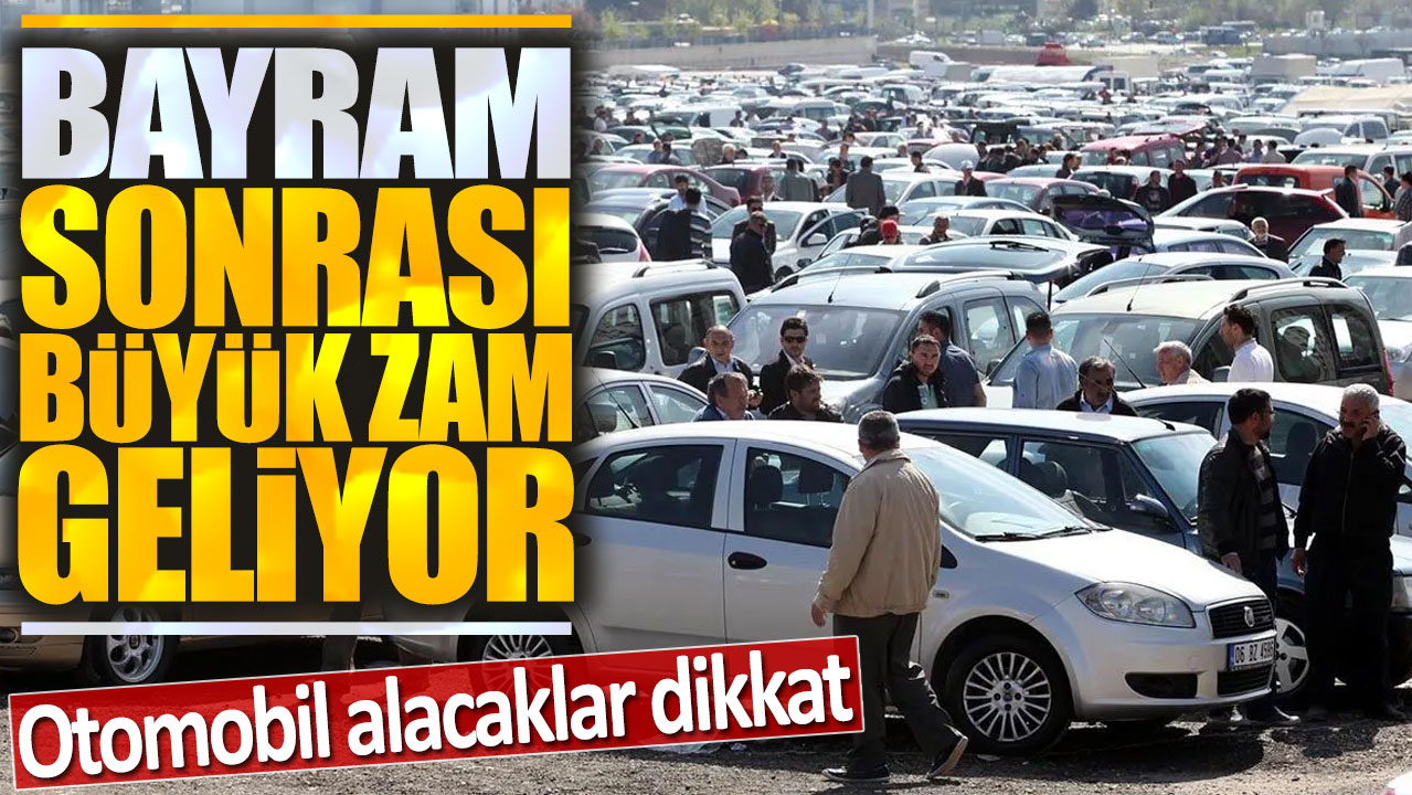 Bayram sonrası büyük zam geliyor: Otomobil alacaklar dikkat