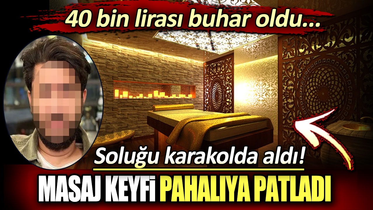 Masaj keyfi pahalıya patladı: Soluğu karakolda aldı! 40 bin lirası buhar oldu