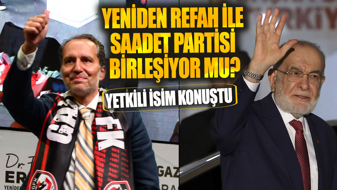 Yeniden Refah ile Saadet Partisi birleşiyor mu? Yetkili isim konuştu