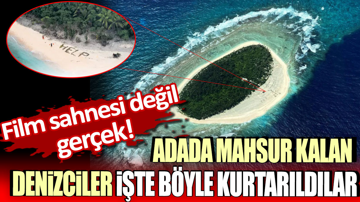 Adada mahsur kalan denizciler işte böyle kurtarıldı: Film sahnesi değil gerçek!