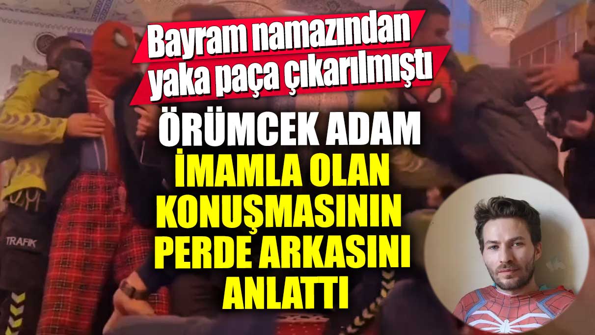 Bayram namazından yaka paça çıkarılmıştı! Örümcek Adam imamla olan konuşmasının perde arkasını anlattı