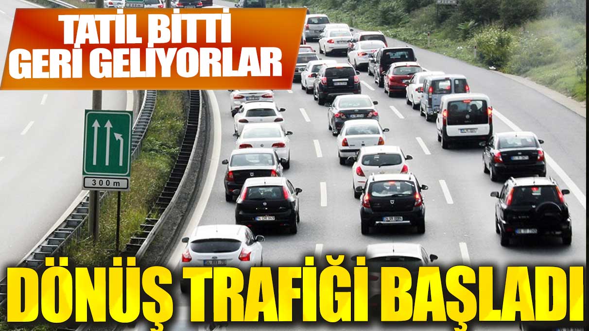 Bayram tatili bitti dönüş trafiği başladı