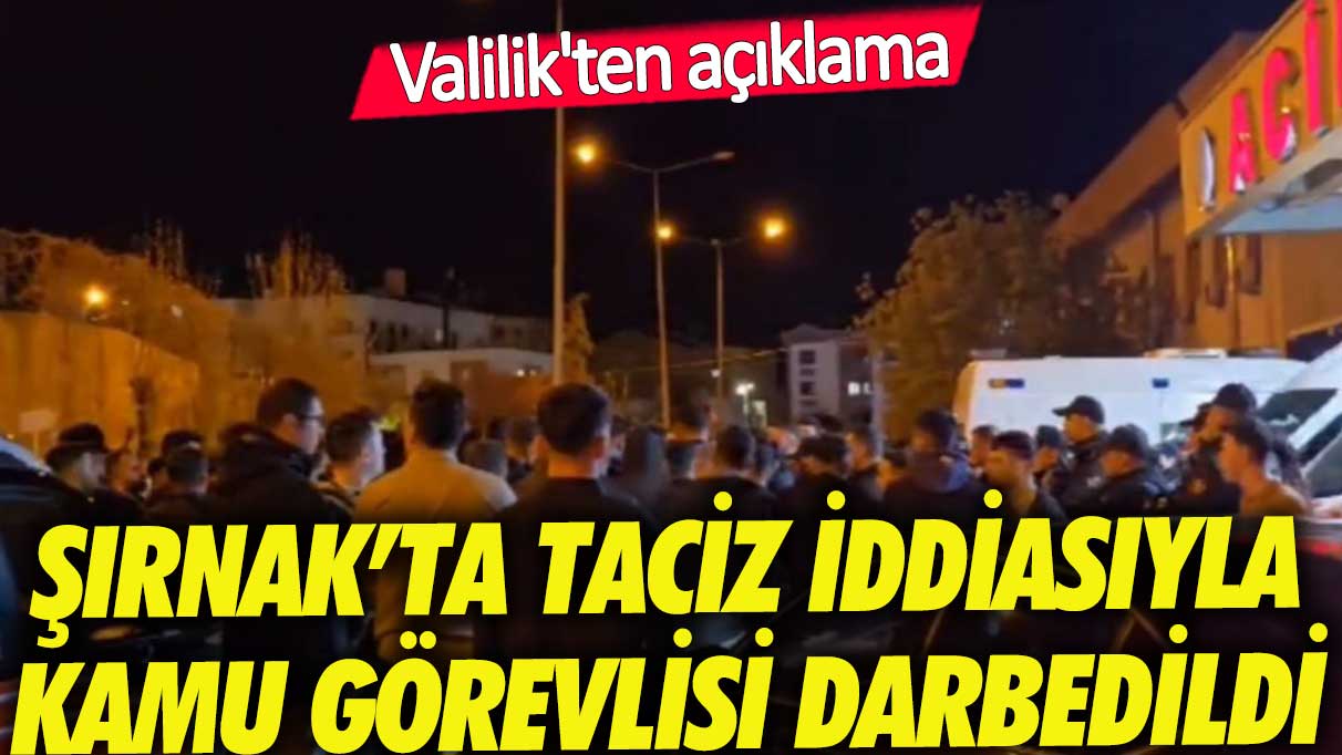 Şırnak’ta taciz iddiasıyla kamu görevlisi darbedildi! Valilik'ten açıklama