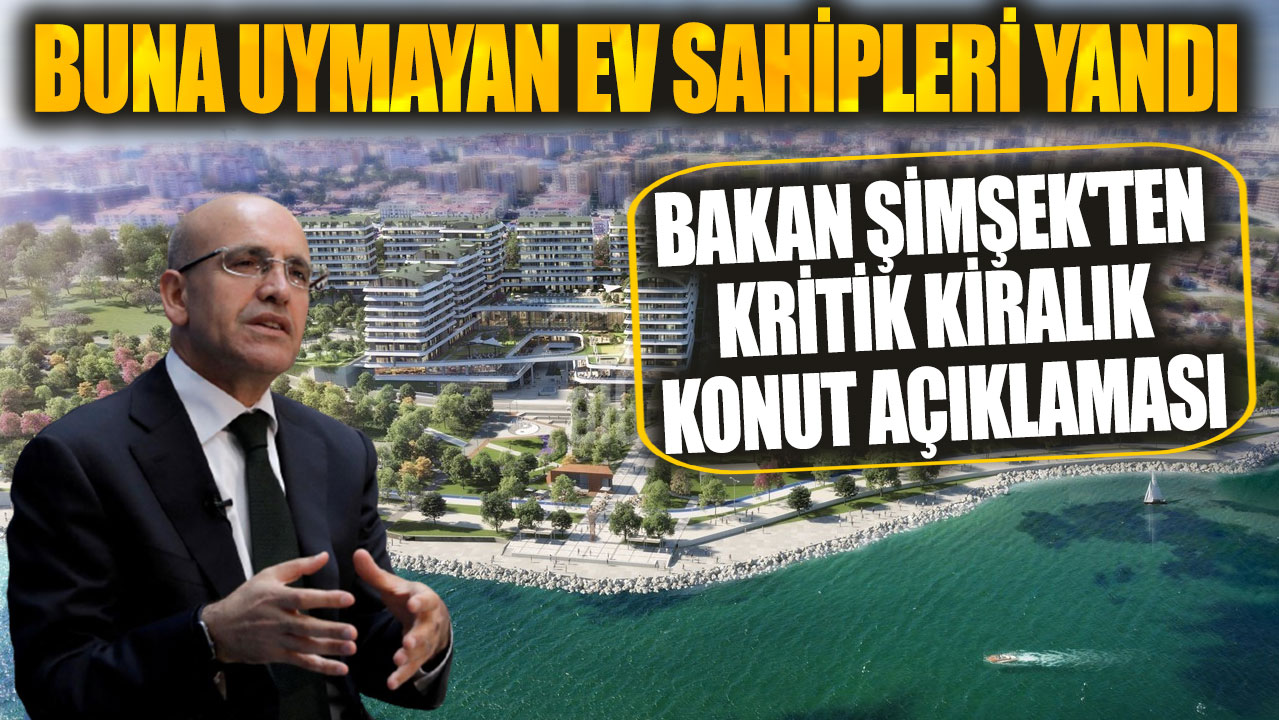 Buna uymayan ev sahipleri yandı! Bakan Şimşek'ten kritik kiralık konut açıklaması