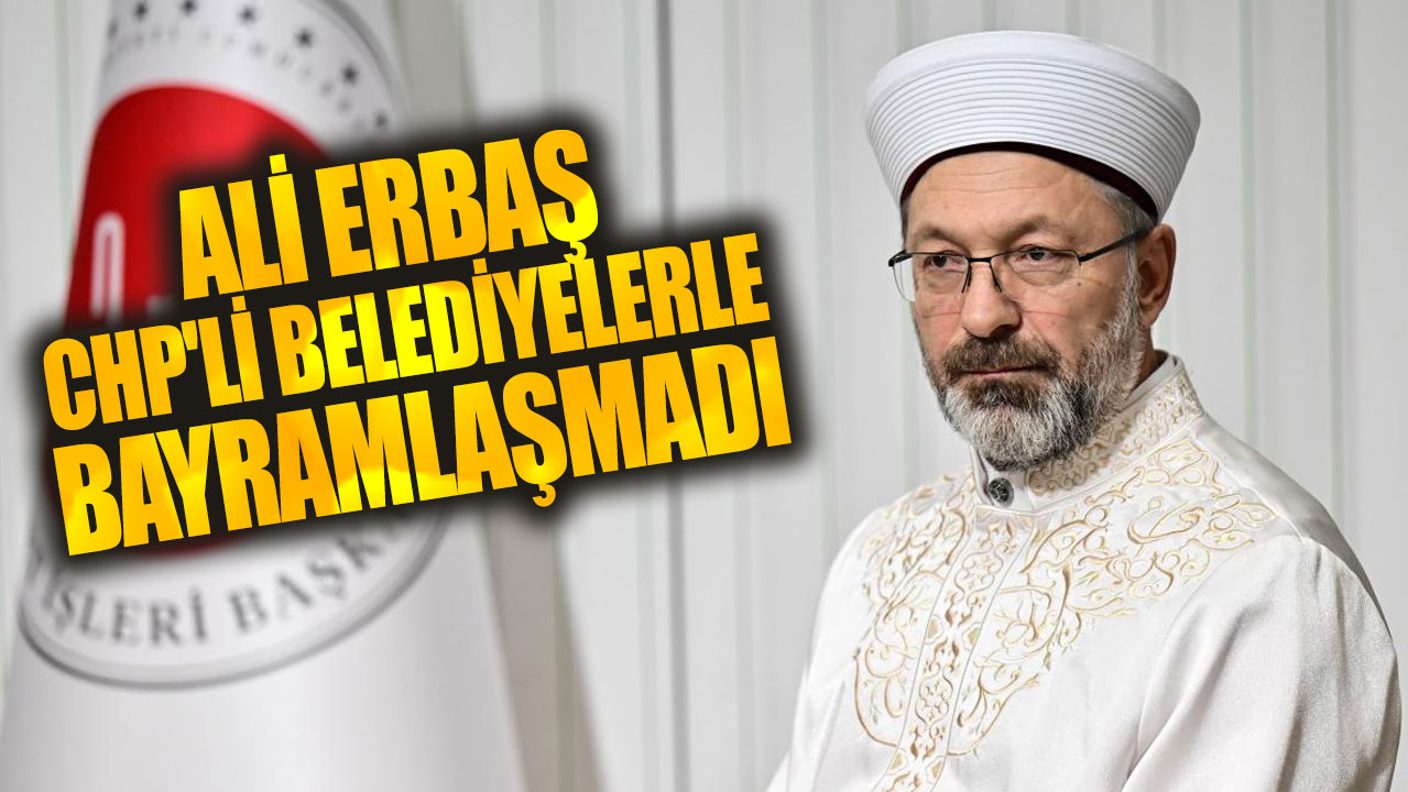 Ali Erbaş CHP'li belediyelerle bayramlaşmadı