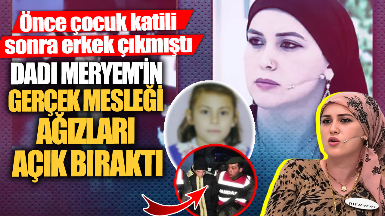 Önce çocuk katili sonra erkek çıkmıştı! Dadı Meryem'in gerçek mesleği ağızları açık bıraktı