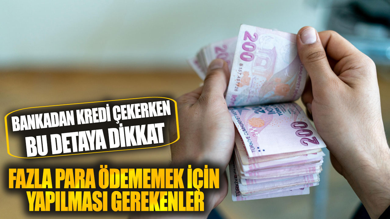 Bankadan kredi çekerken bu detaya dikkat! Fazla para ödememek için yapılması gerekenler