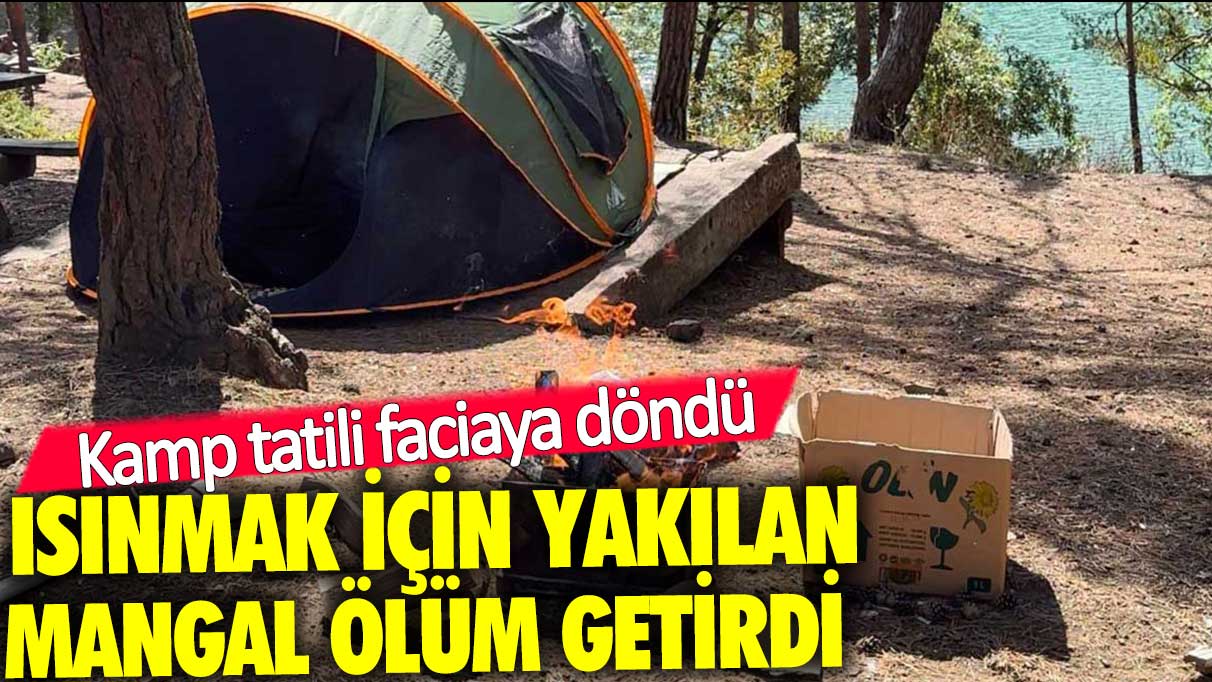 Kamp tatili faciaya döndü! Isınmak için çadırda mangal yaktılar!