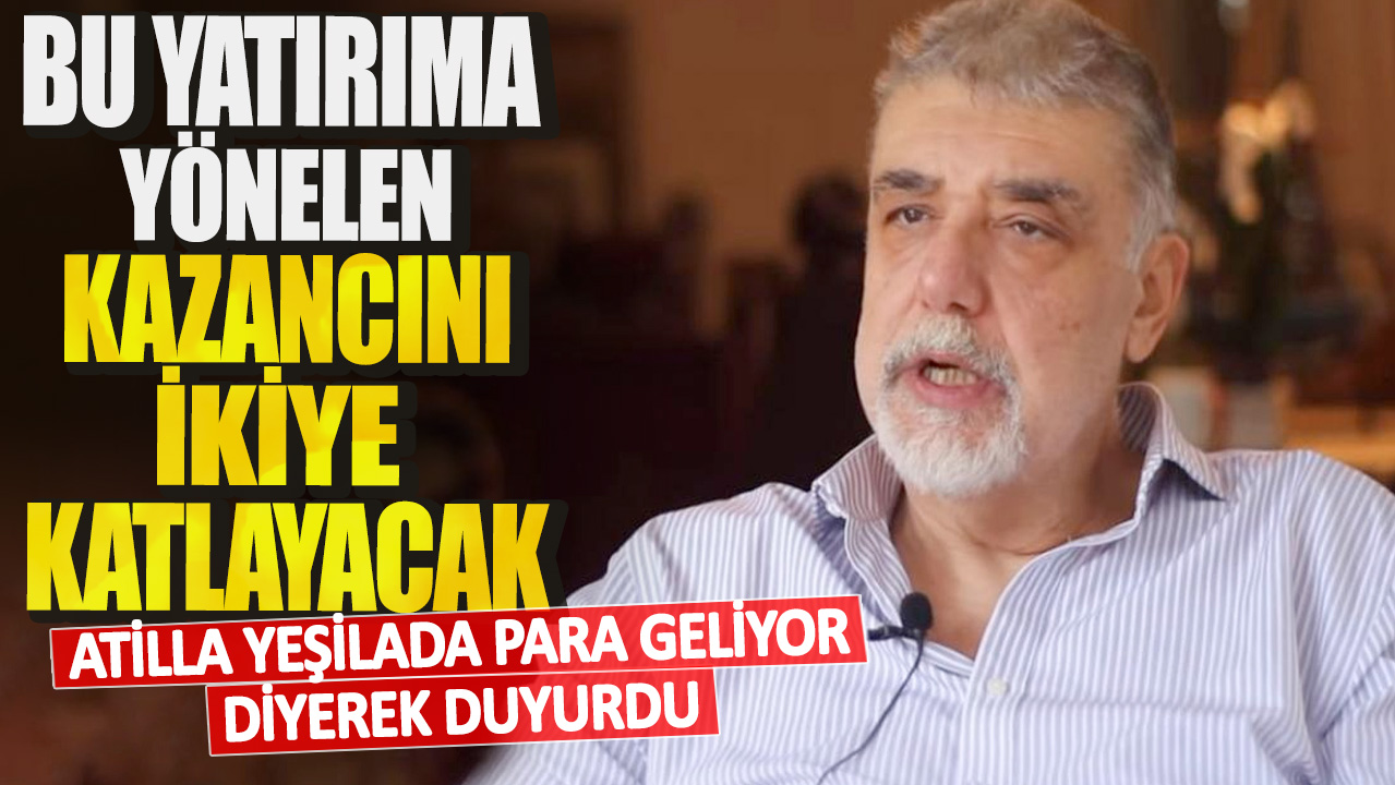 Atilla Yeşilada para geliyor diyerek duyurdu! Bu yatırıma yönelen kazancını ikiye katlayacak