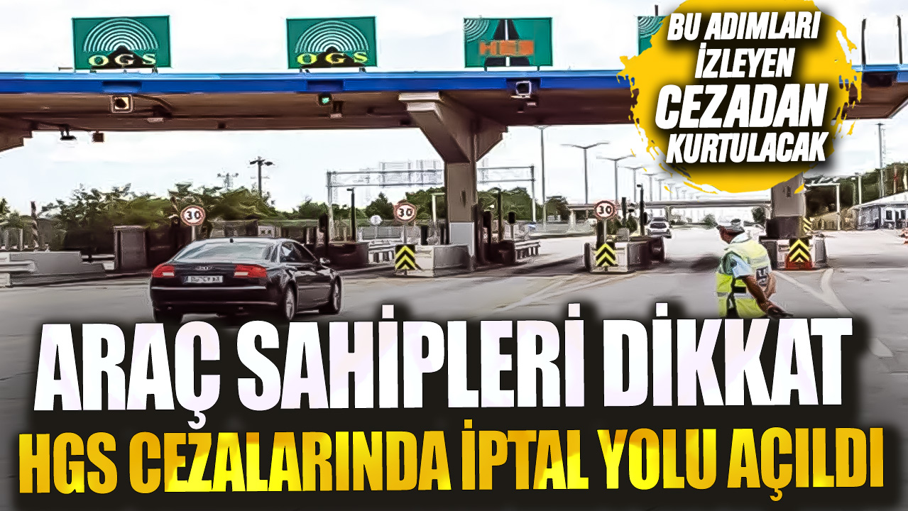 Araç sahipleri dikkat HGS cezalarında iptal yolu açıldı! Bu adımları izleyen cezadan kurtulacak