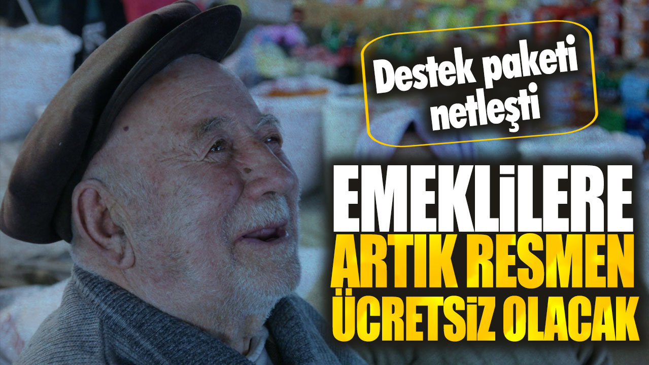 Emeklilere artık resmen ücretsiz olacak Emeklilere yönelik destek paketi netleşti