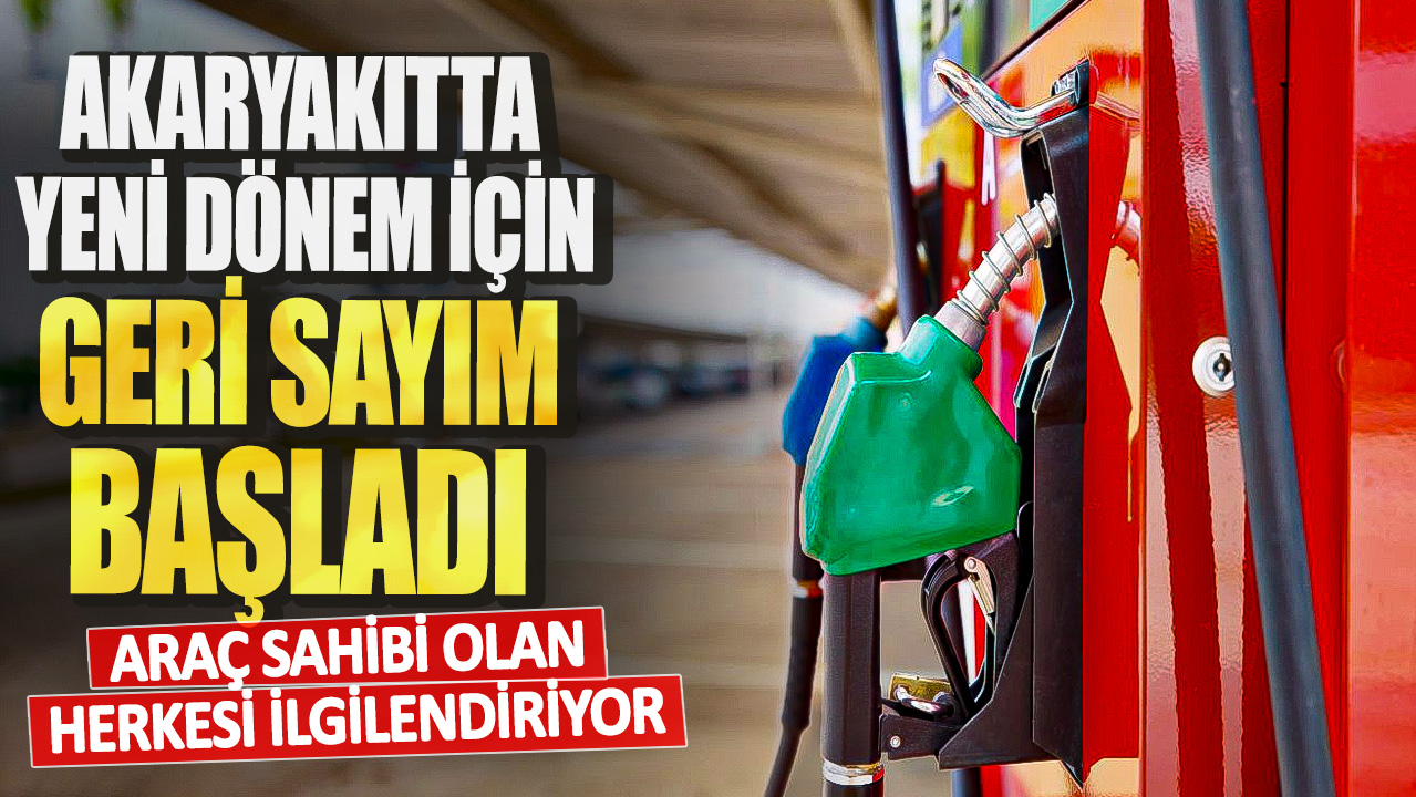 Araç sahibi olan herkesi ilgilendiriyor! Akaryakıtta yeni dönem için geri sayım başladı