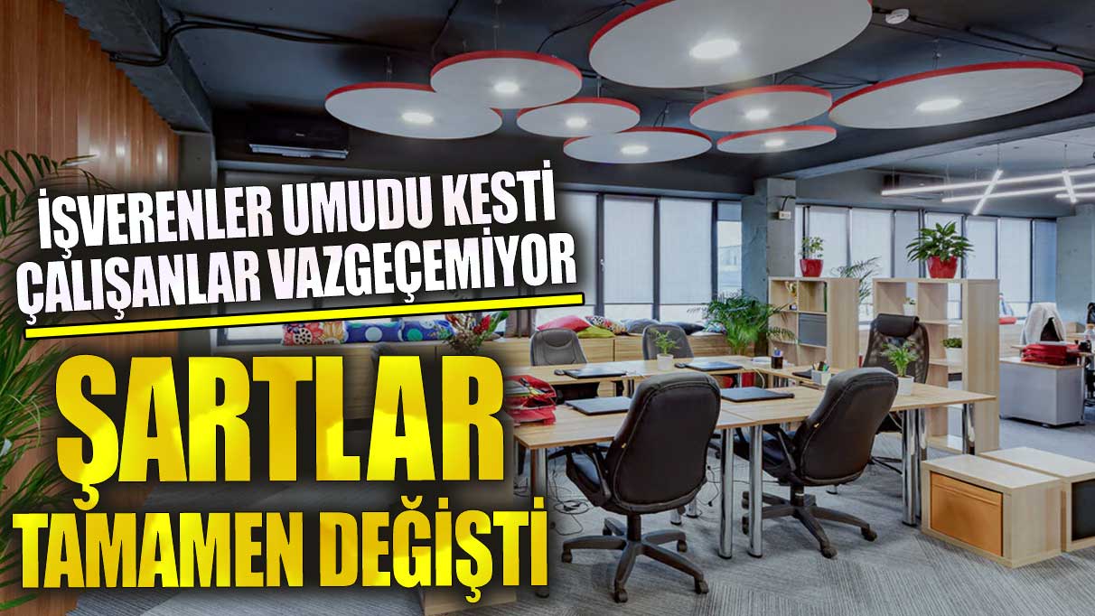 İşverenler umudu kesti çalışanlar vazgeçemiyor!  Şartlar tamamen değişti