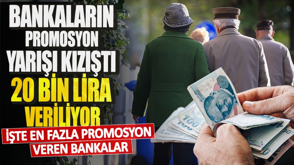 Bankaların promosyon yarışı kızıştı 20 bin lira veriliyor! İşte en fazla promosyon veren bankalar