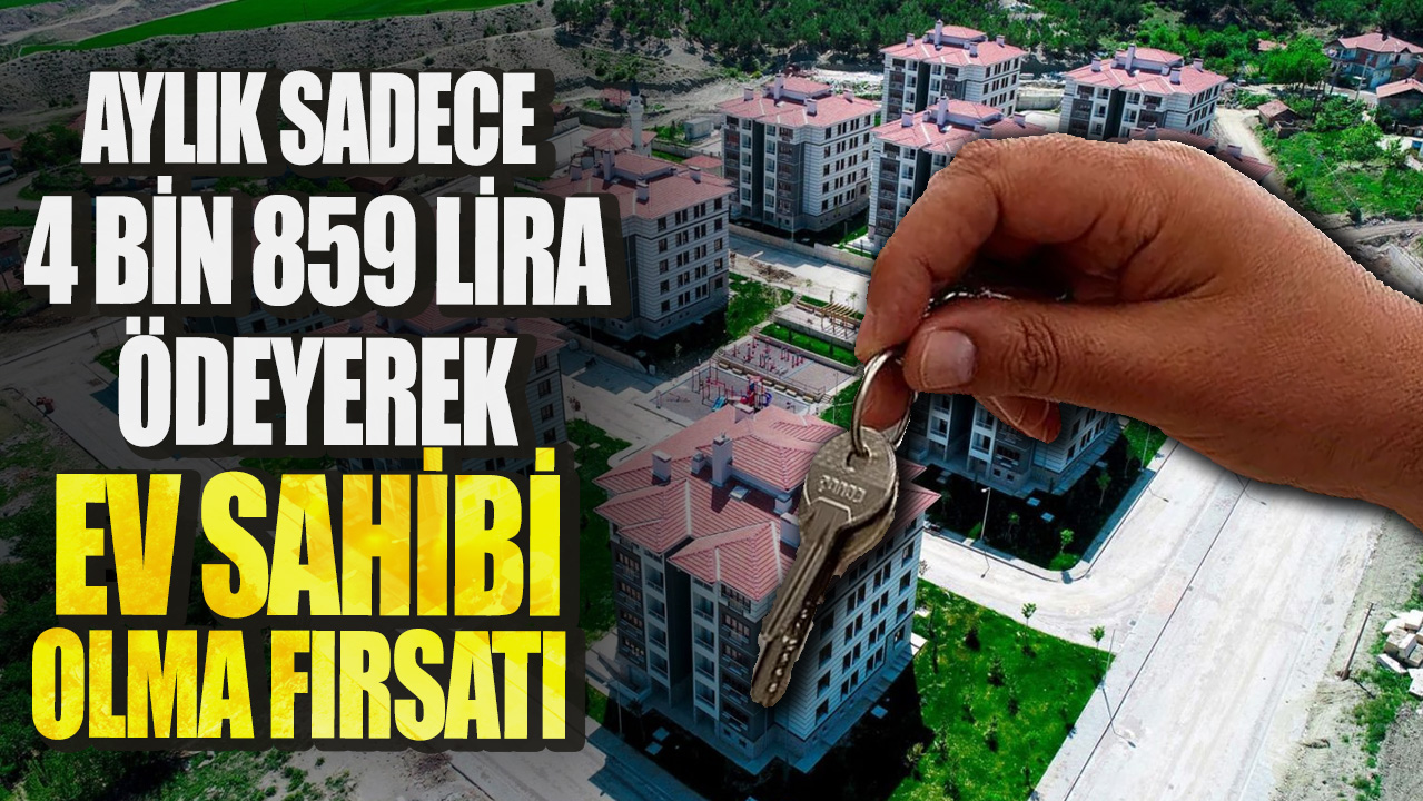 Aylık sadece 4 bin 859 lira ödeyerek ev sahibi olma fırsatı