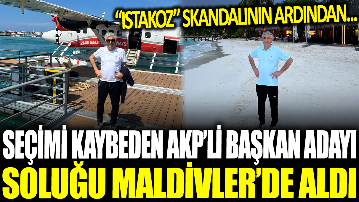 'ıstakoz' vakasının ardından... Seçimi kaybeden AKP'li başkan adayı soluğu Maldivler'de aldı