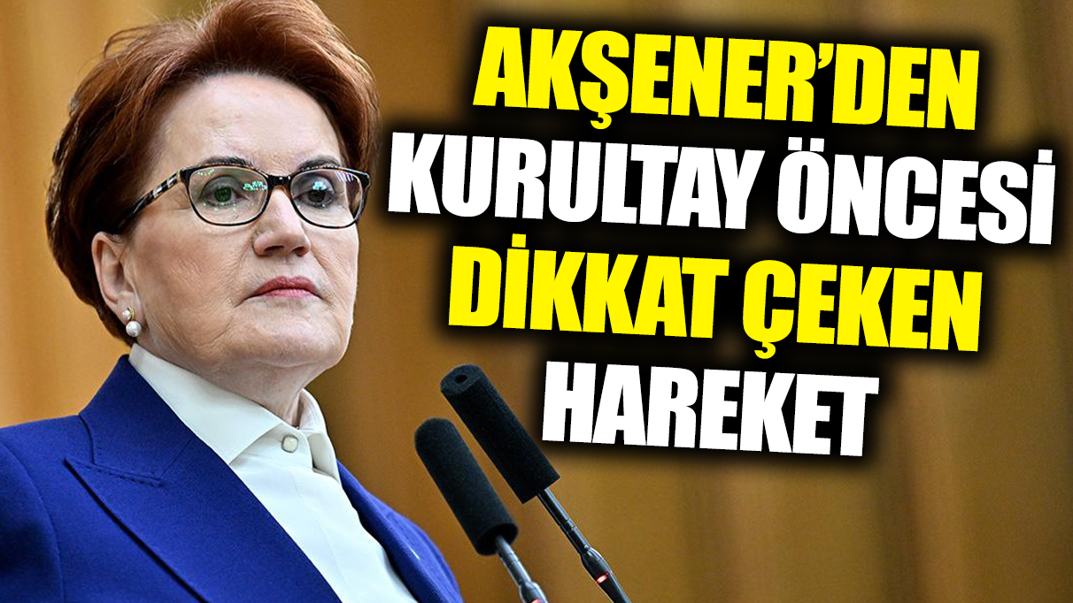 Meral Akşener'den kurultay öncesi dikkat çeken hareket