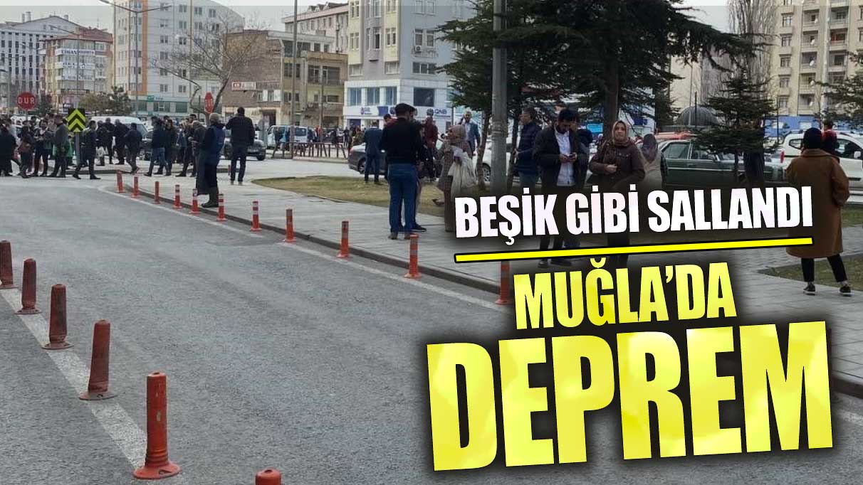 Son dakika Muğla'da deprem! Beşik gibi sallandı