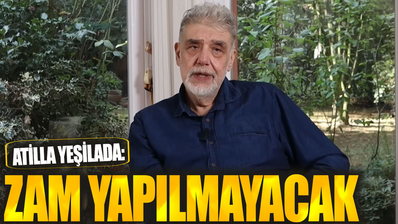 Atilla Yeşilada: Zam yapılmayacak