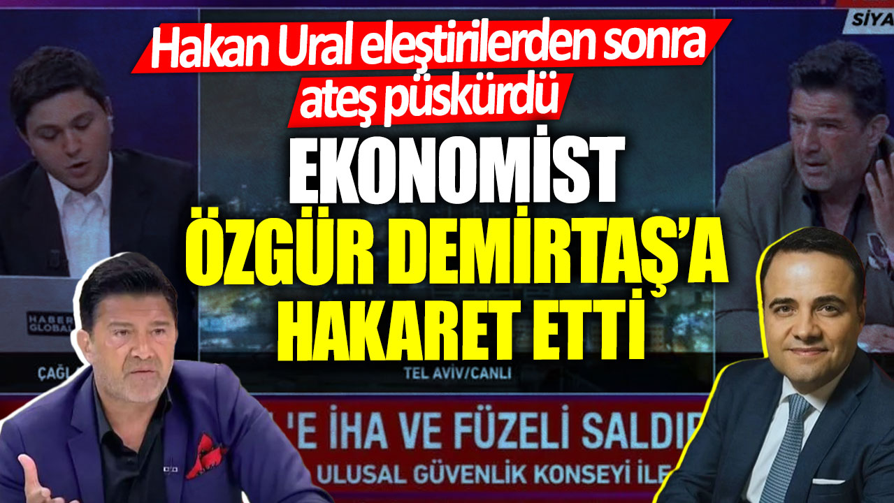 Hakan Ural eleştirilerden sonra ateş püskürdü! Ekonomist Özgür Demirtaş’a hakaret etti