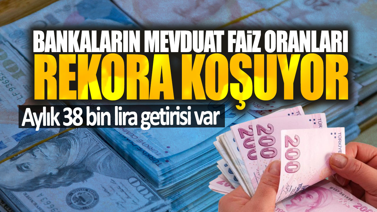 Aylık 38 bin lira getirisi var! Bankaların mevduat faiz oranları rekora koşuyor