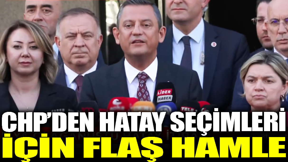 Son dakika... CHP’den YSK’ya Hatay için tam kanunsuzluk itirazı