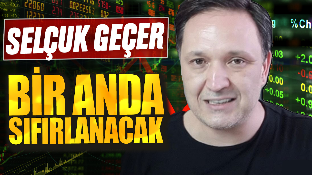 Selçuk Geçer: Bir anda sıfırlanacak