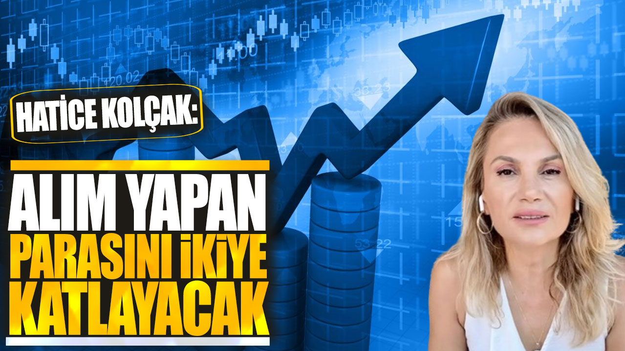 Hatice Kolçak: Alım yapan parasını ikiye katlayacak