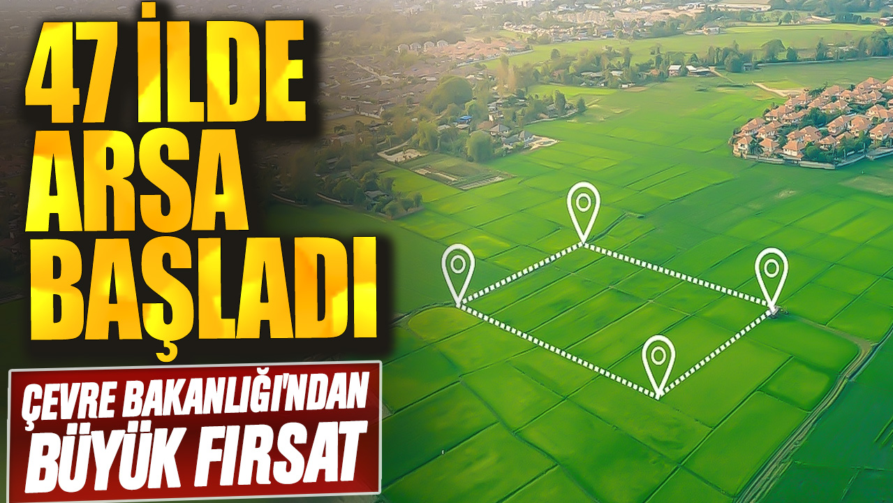 47 ilde arsa satışı başladı! Çevre Bakanlığı'ndan büyük fırsat