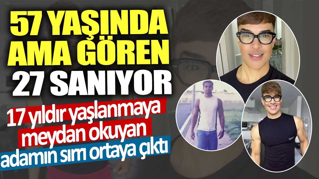 57 yaşında ama gören 27 sanıyor! 17 yıldır yaşlanmaya meydan okuyan adamın sırrı ortaya çıktı