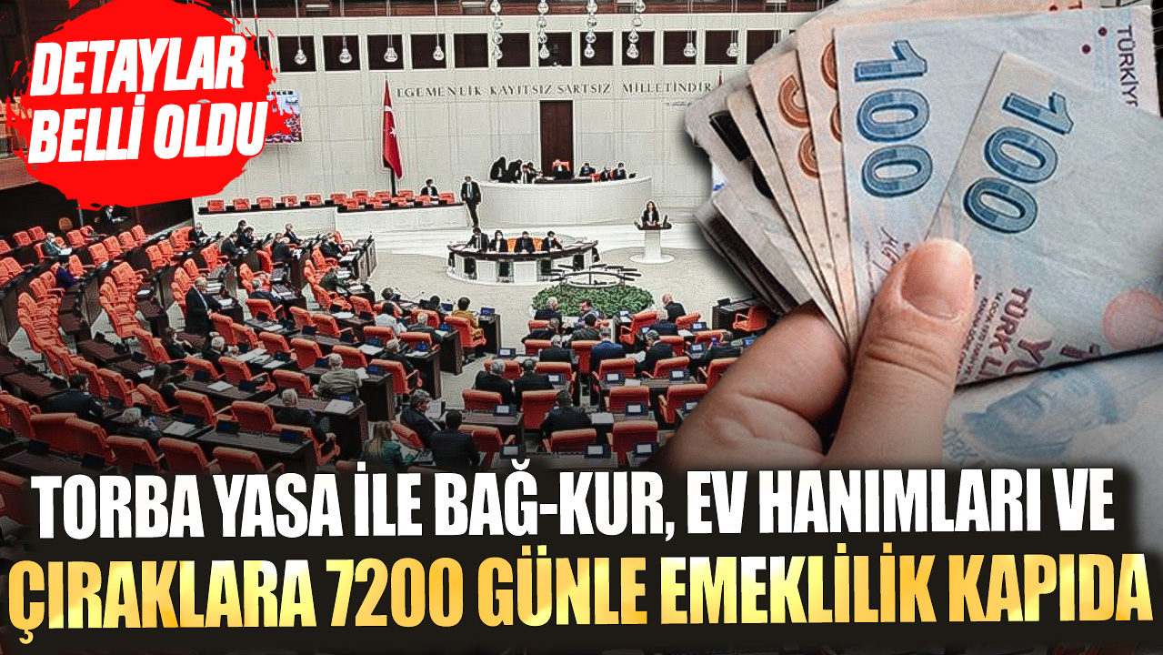 Torba yasa ile Bağ-Kur, ev hanımları ve çıraklara 7200 günle emeklilik kapıda