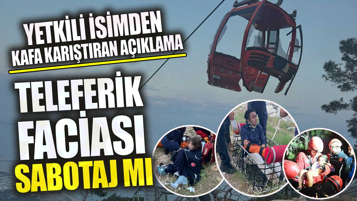 Teleferik faciası sabotaj mı? Yetkili isimden kafa karıştıran açıklama