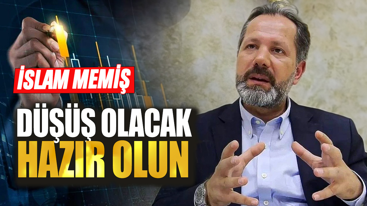 İslam Memiş: Düşüş olacak hazır olun