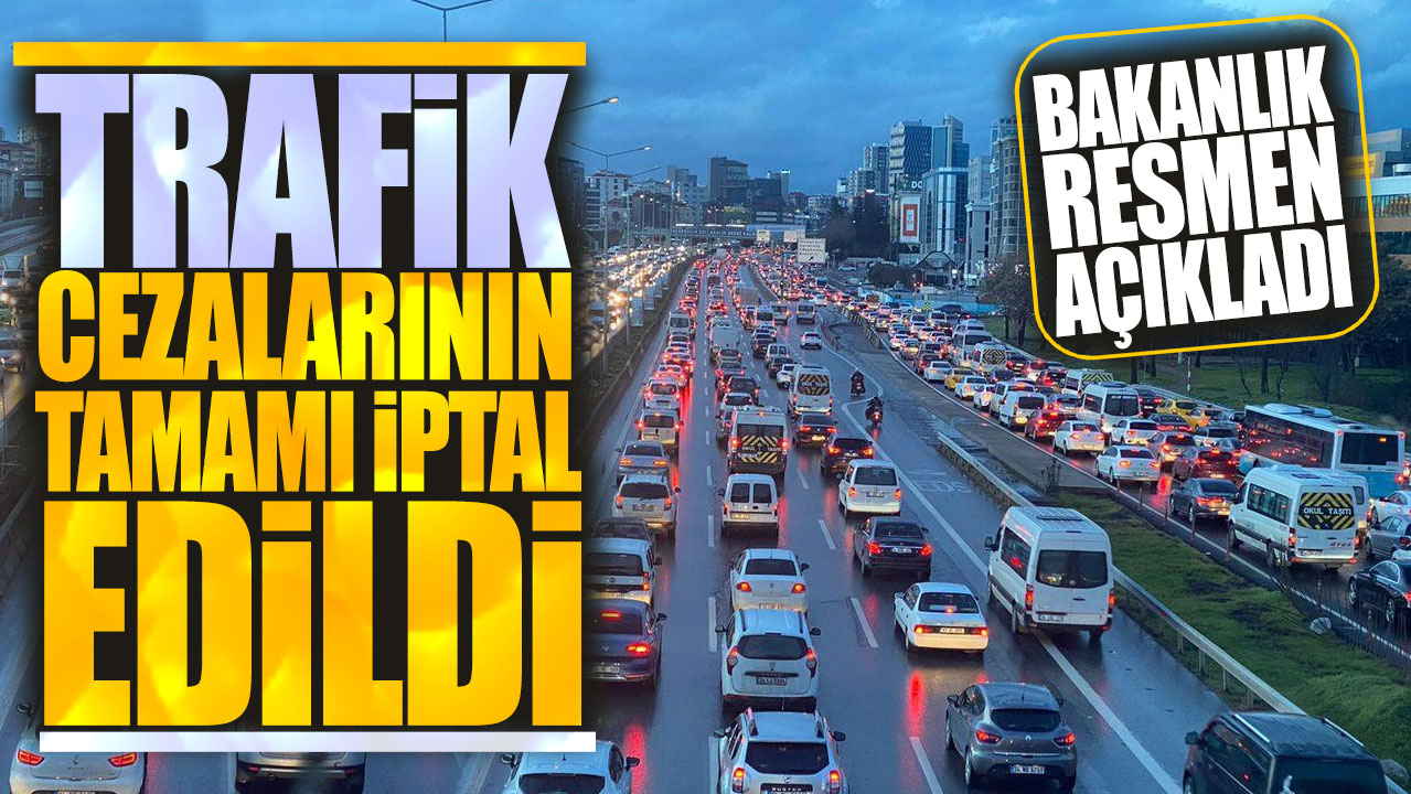 Trafik cezalarının tamamı iptal edildi! Bakanlık resmen açıkladı