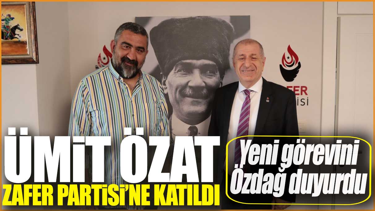 Ümit Özat Zafer Partisi'ne katıldı: Yeni görevini Özdağ duyurdu