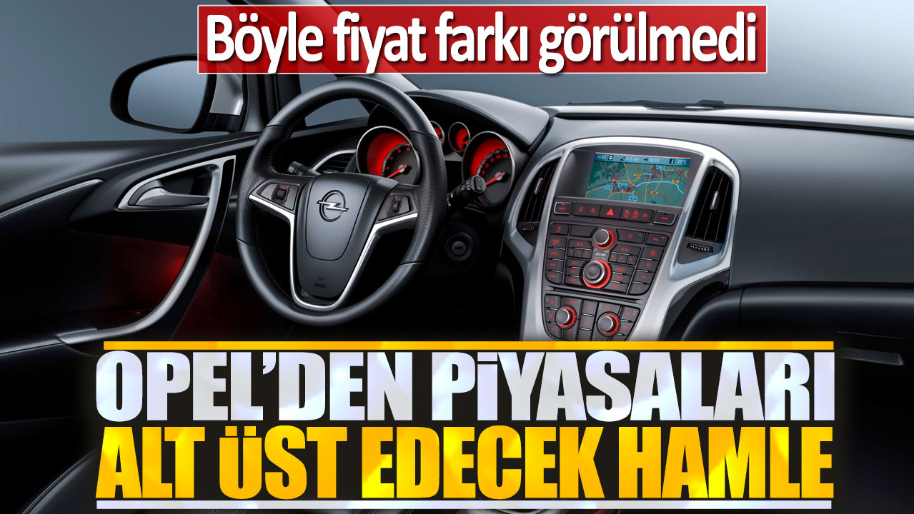 Opel'den piyasayı alt üst edecek hamle: Böyle fiyat farkı görülmedi