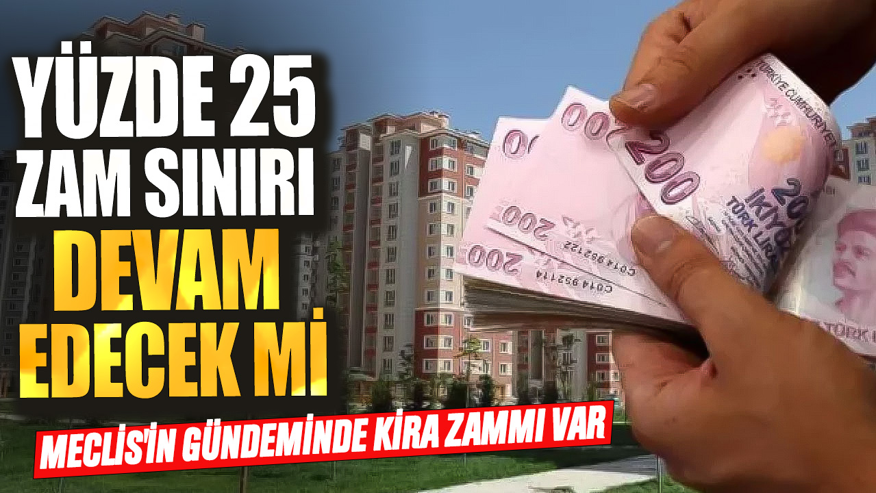 Meclis'in gündeminde kira zammı var! Yüzde 25 zam sınırı devam edecek mi