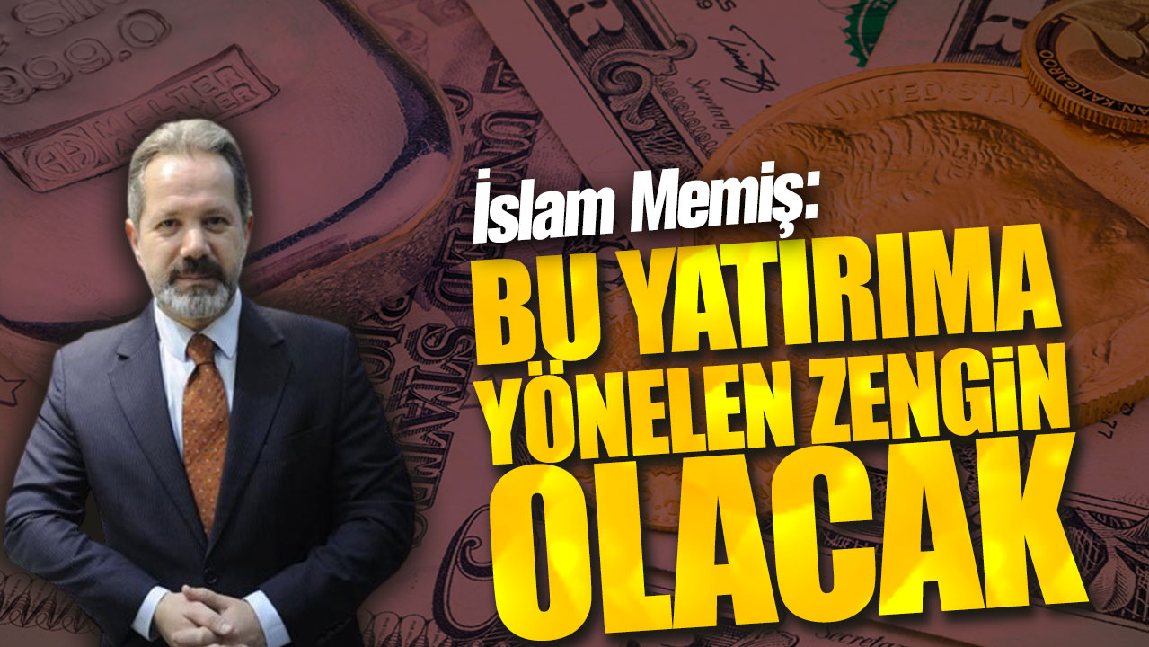 İslam Memiş: Bu yatırıma yönelen zengin olacak