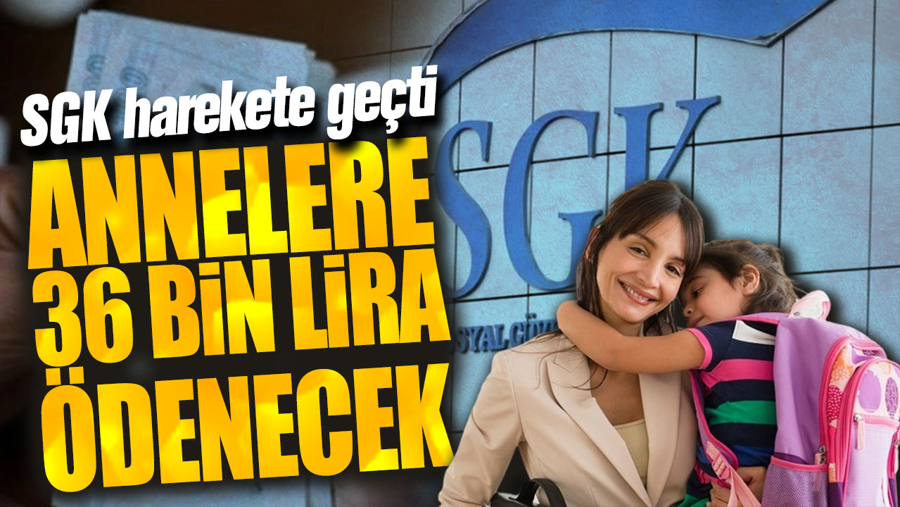 Annelere 36 bin lira ödenecek! SGK harekete geçti