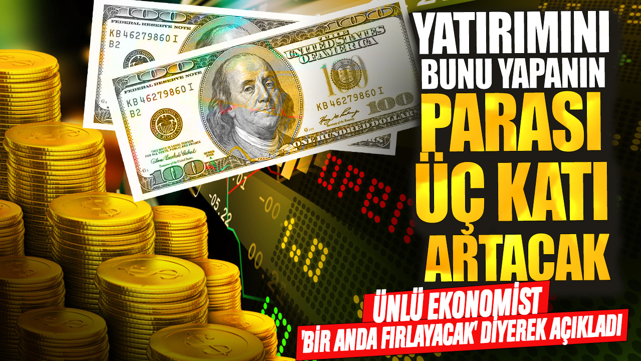 Ünlü ekonomist 'bir anda fırlayacak' diyerek açıkladı! Yatırımını buna yapanın parası üç katı artacak