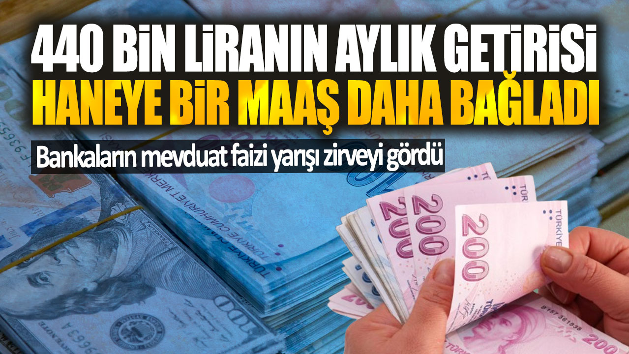 440 bin liranın aylık getirisi haneye bir maaş daha bağladı! Bankaların mevduat faizi yarışı zirveyi gördü