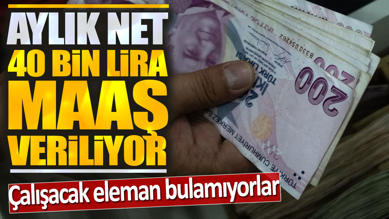 40 bin lira net maaş veriliyor: Çalışacak eleman bulunamıyor