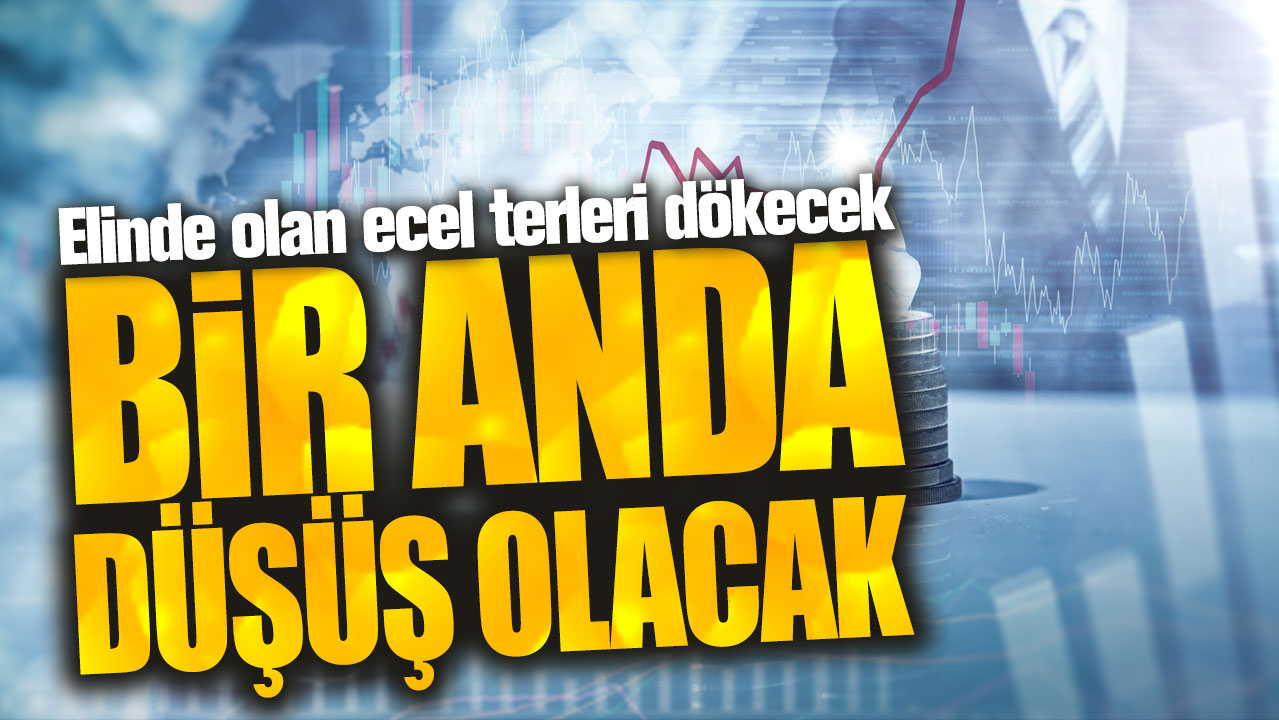 Elinde olan ecel terleri dökecek! Bir anda düşüş olacak