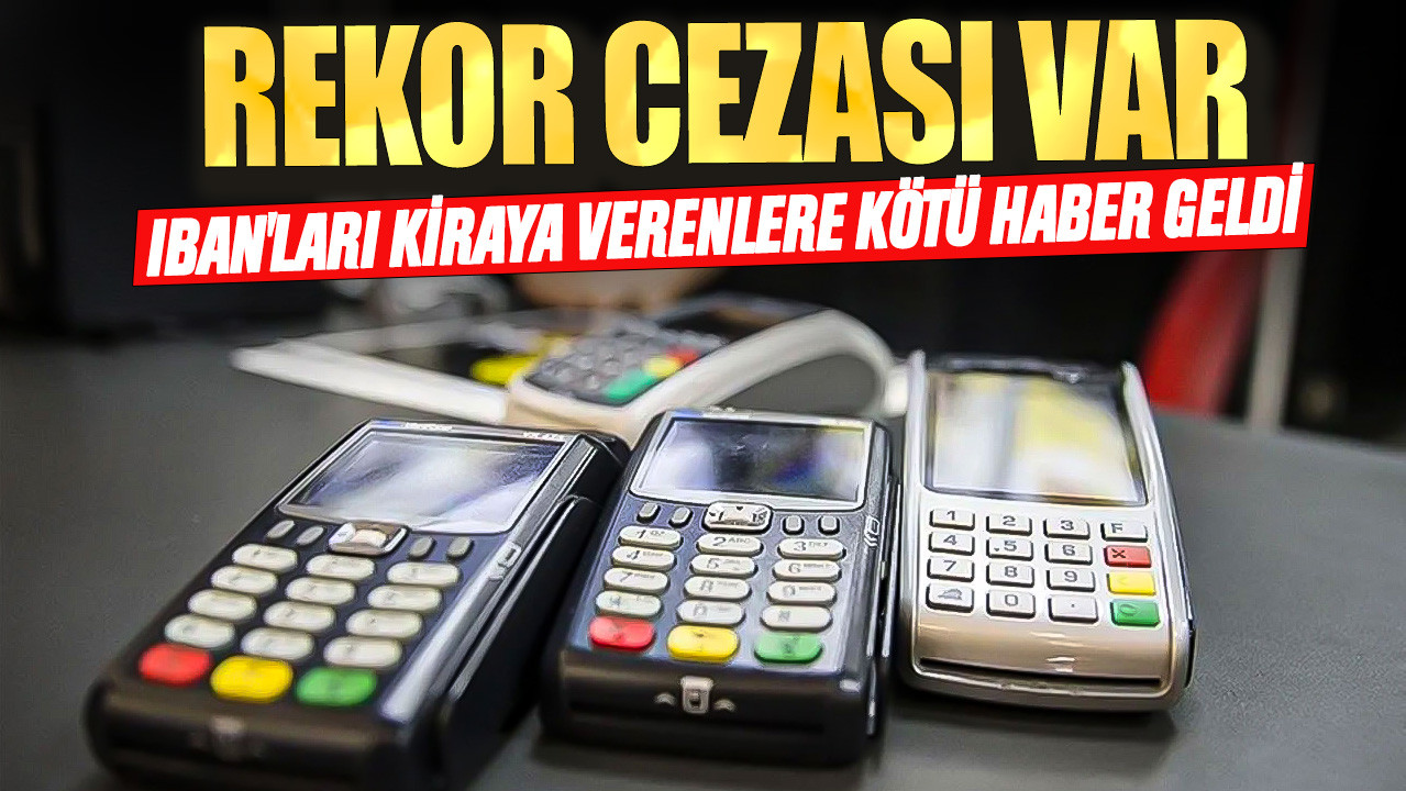 IBAN'ları kiraya verenlere kötü haber geldi! Rekor cezası var