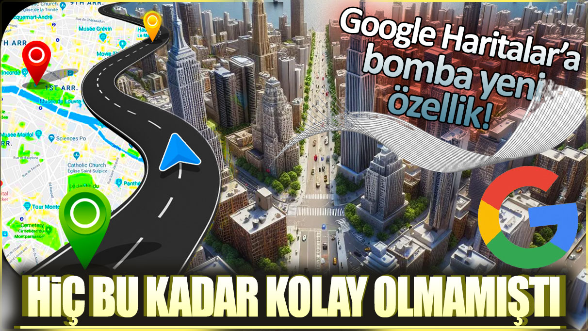 Google Haritalar 'a bomba gibi özellik: Yolculuk hiç bu kadar kolay olmamıştı!