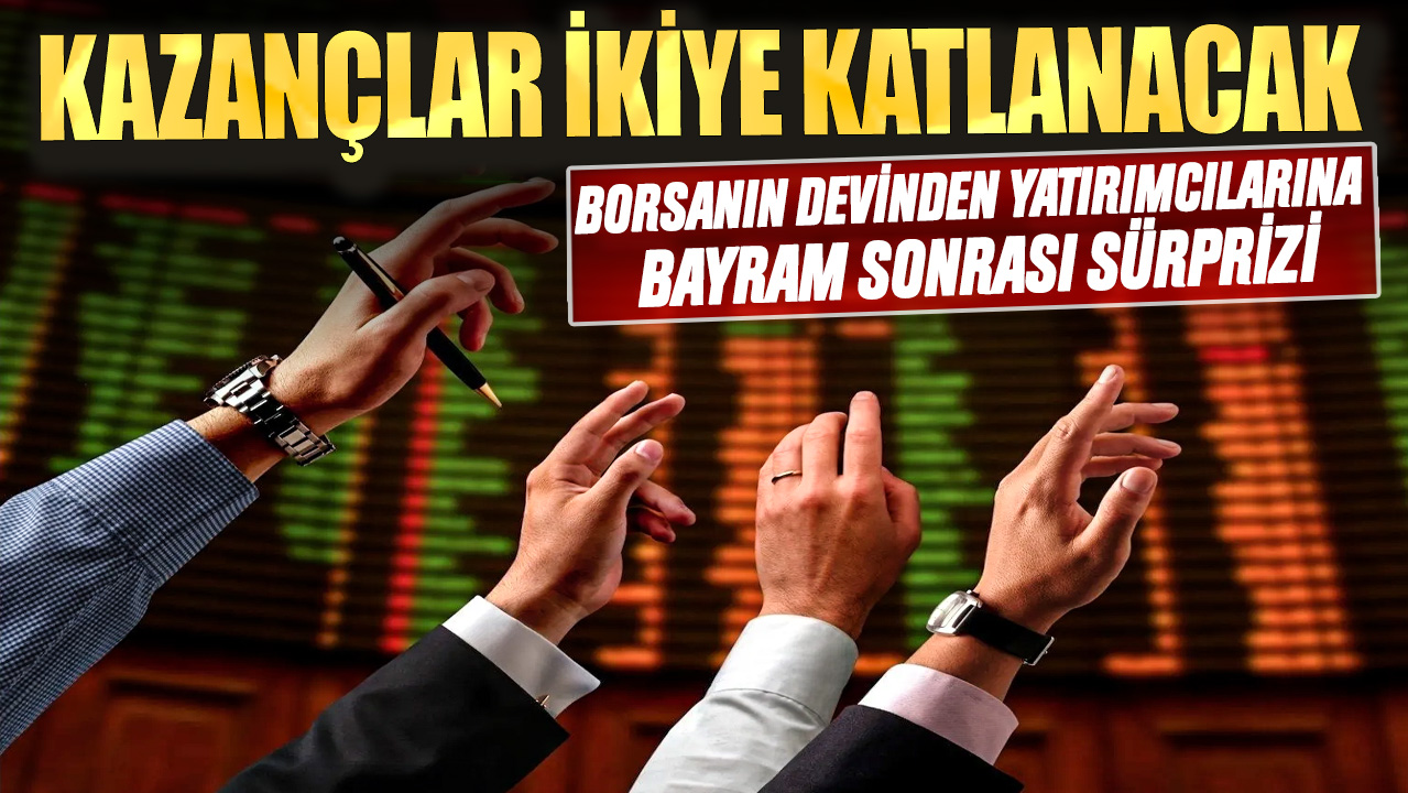 Borsanın devinden yatırımcılarına bayram sonrası sürprizi! Kazançlar ikiye katlanacak