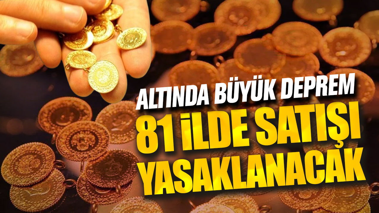 Altında büyük deprem! 81 ilde satışı yasaklanacak