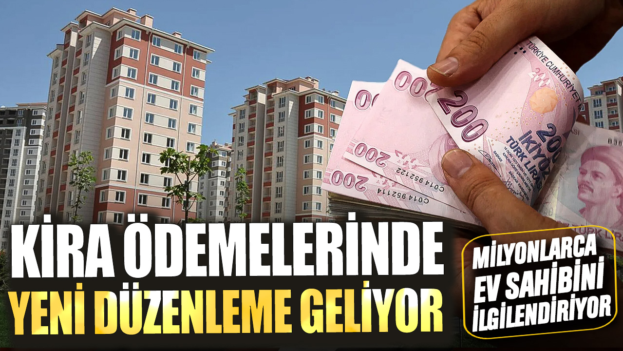 Milyonlarca ev sahibini ilgilendiriyor! Kira ödemelerinde yeni düzenleme geliyor