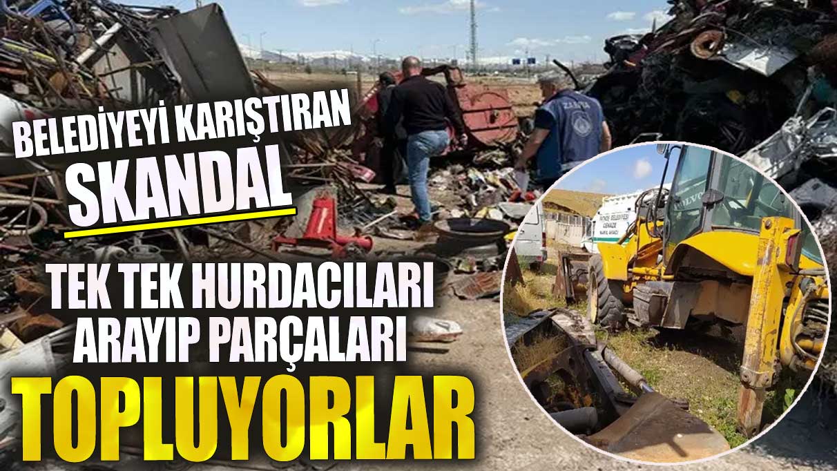 Belediyeyi karıştıran skandal! Tek tek hurdacıları arayıp parçaları topluyorlar