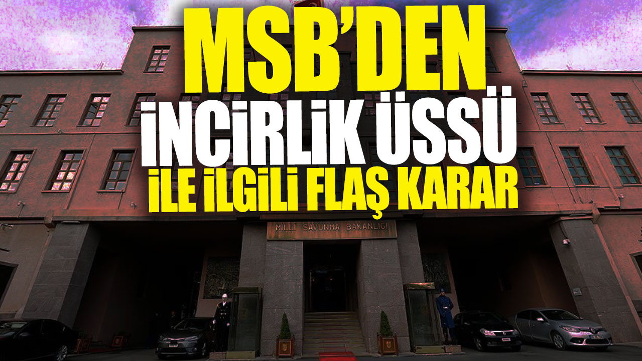 MSB’den İncirlik Üssü ile ilgili flaş karar